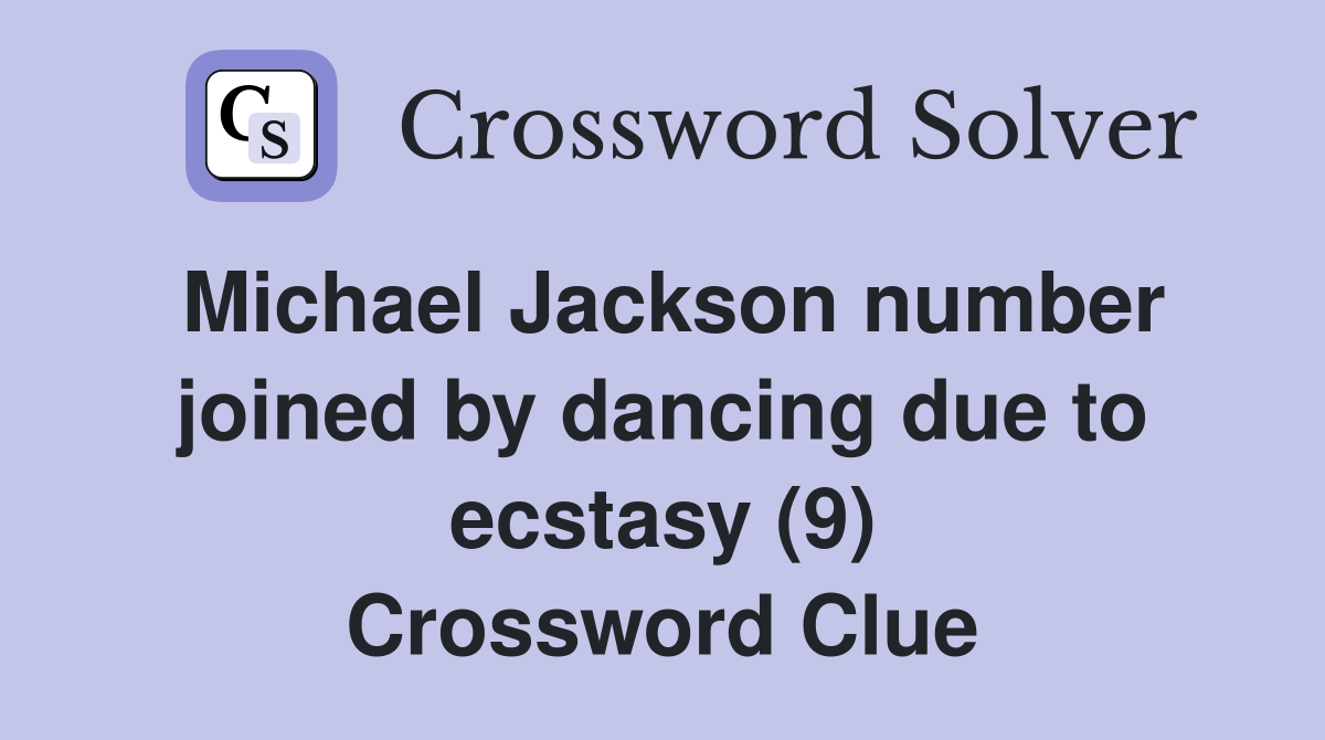 Michael Jackson number joined by dancing due to ecstasy (9) Crossword